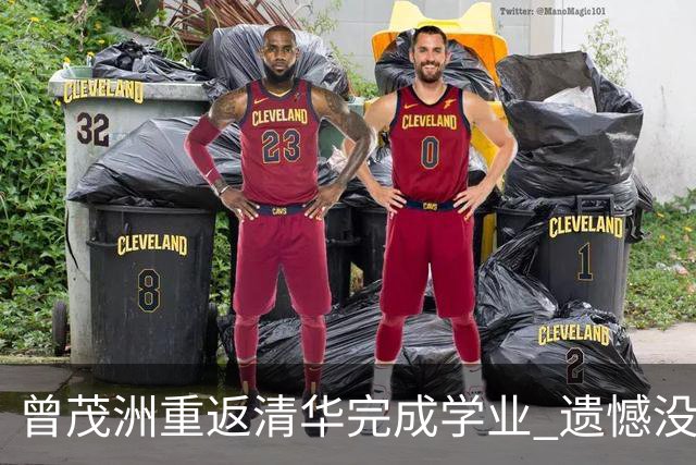 曾茂洲重返清华完成学业 遗憾没打过广东主场